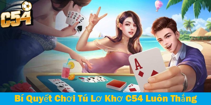 Bí quyết chơi tú lơ khơ tại C54 luôn thắng