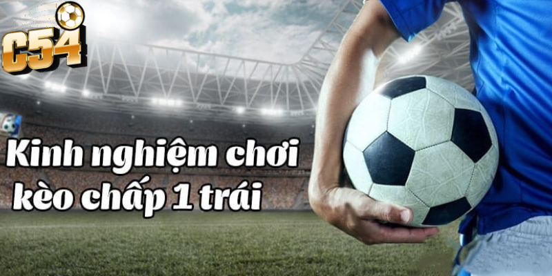 Bí quyết quan trọng khi chơi kèo chấp một trái tại nhà cái C54