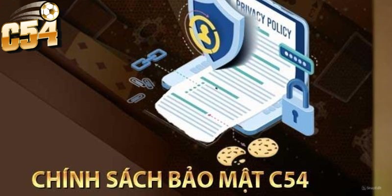 Chính Sách Bảo Mật C54 chính là nền tảng vững chắc để tạo dựng niềm tin 