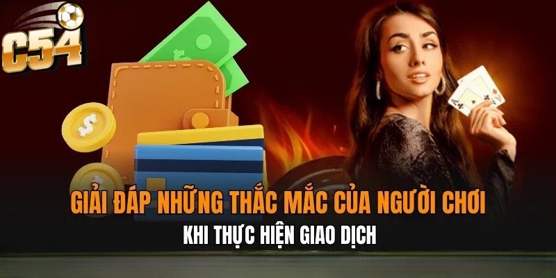 Giải đáp những câu hỏi mà người chơi hay thắc mắc khi rút tiền tại nhà cái C54