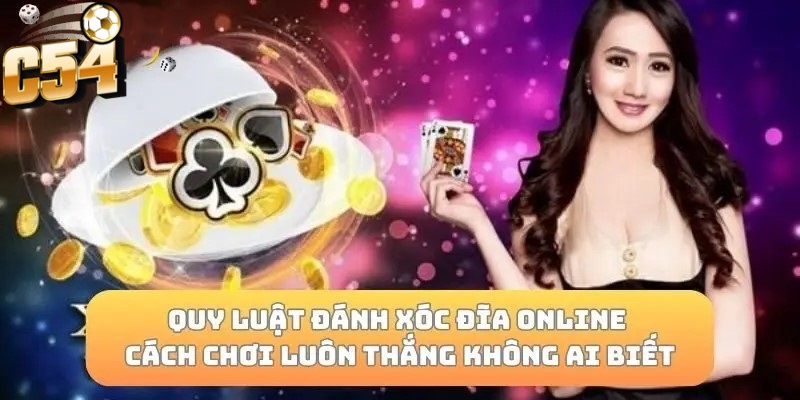 Luật và cách chơi xóc đĩa chẵn lẻ C54 luôn luôn thắng